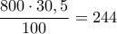 \displaystyle{
\frac{{800 \cdot 30,5}}{{100}} = 244
} \displaystyle{
\frac{{800 \cdot 30,5}}{{100}} = 244
}