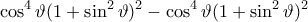 \displaystyle{
\cos ^4 \vartheta (1 + \sin ^2 \vartheta )^2 - \cos ^4 \vartheta (1 + \sin ^2 \vartheta )^2
} \displaystyle{
\cos ^4 \vartheta (1 + \sin ^2 \vartheta )^2 - \cos ^4 \vartheta (1 + \sin ^2 \vartheta )^2
}