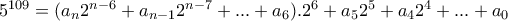 5^{109}=(a_{n}2^{n-6}+a_{n-1}2^{n-7}+...+a_{6}).2^{6}+a_{5}2^{5}+a_{4}2^{4}+...+a_{0} 5^{109}=(a_{n}2^{n-6}+a_{n-1}2^{n-7}+...+a_{6}).2^{6}+a_{5}2^{5}+a_{4}2^{4}+...+a_{0}