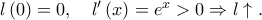 l\left( 0 \right) = 0,\quad {l{'}}\left( x \right) = {e^x} > 0 \Rightarrow l \uparrow . l\left( 0 \right) = 0,\quad {l{'}}\left( x \right) = {e^x} > 0 \Rightarrow l \uparrow .