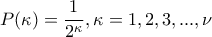 \displaystyle{P(\kappa )=\frac{1}{2^{\kappa }}, \kappa =1,2,3,...,\nu } \displaystyle{P(\kappa )=\frac{1}{2^{\kappa }}, \kappa =1,2,3,...,\nu }