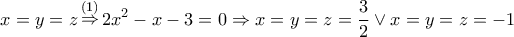 \displaystyle{\,\,\,\,\,x = y = z\mathop \Rightarrow \limits^{(1)} 2{x^2} - x - 3 = 0 \Rightarrow x = y = z = \frac{3}{2} \vee x = y = z = - 1} \displaystyle{\,\,\,\,\,x = y = z\mathop \Rightarrow \limits^{(1)} 2{x^2} - x - 3 = 0 \Rightarrow x = y = z = \frac{3}{2} \vee x = y = z = - 1}