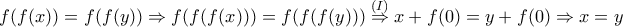\displaystyle{f(f(x))=f(f(y))\Rightarrow f(f(f(x)))=f(f(f(y)))\stackrel{(I)}{\Rightarrow} x+f(0)=y+f(0)\Rightarrow x=y} \displaystyle{f(f(x))=f(f(y))\Rightarrow f(f(f(x)))=f(f(f(y)))\stackrel{(I)}{\Rightarrow} x+f(0)=y+f(0)\Rightarrow x=y}