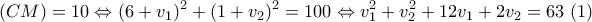 \displaystyle{(CM)=10\Leftrightarrow (6+v_1)^2+(1+v_2)^2=100\Leftrightarrow v_1^2+v_2^2+12v_1+2v_2=63~(1)} \displaystyle{(CM)=10\Leftrightarrow (6+v_1)^2+(1+v_2)^2=100\Leftrightarrow v_1^2+v_2^2+12v_1+2v_2=63~(1)}