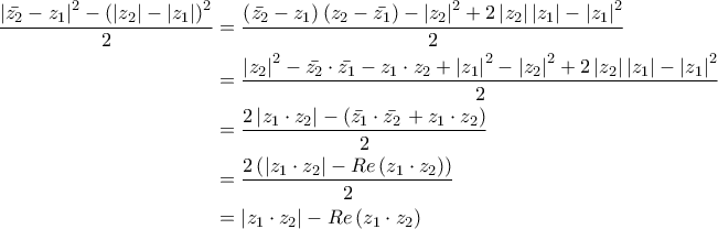 \displaystyle{\begin{aligned} \frac{\left|\bar{z_2}-z_1\right|^2-\left(\left|z_2\right|-\left|z_1\right|\right)^2}{2}&=\frac{\left(\bar{z_2}-z_1\right)\left(z_2-\bar{z_1}\right)-\left|z_2\right|^2+2\left|z_2\right|\left|z_1\right|-\left|z_1\right|^2}{2}\\&=\frac{\left|z_2\right|^2-\bar{z_2}\cdot \bar{z_1}-z_1\cdot z_2+\left|z_1\right|^2-\left|z_2\right|^2+2\left|z_2\right|\left|z_1\right|-\left|z_1\right|^2}{2}\\&=\frac{2\left|z_1\cdot z_2\right|-\left(\bar{z_1}\cdot \bar{z_2}\right+z_1\cdot z_2)}{2}\\&=\frac{2\left(\left|z_1\cdot z_2\right|-Re\left(z_1\cdot z_2\right)\right)}{2}\\&=\left|z_1\cdot z_2\right|-Re\left(z_1\cdot z_2\right)\end{aligned}} \displaystyle{\begin{aligned} \frac{\left|\bar{z_2}-z_1\right|^2-\left(\left|z_2\right|-\left|z_1\right|\right)^2}{2}&=\frac{\left(\bar{z_2}-z_1\right)\left(z_2-\bar{z_1}\right)-\left|z_2\right|^2+2\left|z_2\right|\left|z_1\right|-\left|z_1\right|^2}{2}\\&=\frac{\left|z_2\right|^2-\bar{z_2}\cdot \bar{z_1}-z_1\cdot z_2+\left|z_1\right|^2-\left|z_2\right|^2+2\left|z_2\right|\left|z_1\right|-\left|z_1\right|^2}{2}\\&=\frac{2\left|z_1\cdot z_2\right|-\left(\bar{z_1}\cdot \bar{z_2}\right+z_1\cdot z_2)}{2}\\&=\frac{2\left(\left|z_1\cdot z_2\right|-Re\left(z_1\cdot z_2\right)\right)}{2}\\&=\left|z_1\cdot z_2\right|-Re\left(z_1\cdot z_2\right)\end{aligned}}