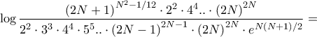 \displaystyle{\log \frac{{{{\left( {2N + 1} \right)}^{{N^2} - 1/12}} \cdot {2^2} \cdot {4^4}{\rm{ }}..{\rm{ }} \cdot {{\left( {2N} \right)}^{2N}}}}{{{2^2} \cdot {3^3} \cdot {4^4} \cdot {5^5}{\rm{ }}..{\rm{ }} \cdot {{\left( {2N - 1} \right)}^{2N - 1}} \cdot {{\left( {2N} \right)}^{2N}} \cdot {e^{N\left( {N + 1} \right)/2}}}} = }