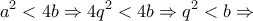 \displaystyle{a^2 <4b \Rightarrow 4q^2 <4b \Rightarrow q^2 <b\Rightarrow} \displaystyle{a^2 <4b \Rightarrow 4q^2 <4b \Rightarrow q^2 <b\Rightarrow}
