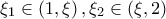 \displaystyle{{\xi _1} \in \left( {1,\xi } \right),{\xi _2} \in \left( {\xi ,2} \right)} \displaystyle{{\xi _1} \in \left( {1,\xi } \right),{\xi _2} \in \left( {\xi ,2} \right)}