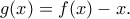 \displaystyle{g(x)=f(x)-x.} \displaystyle{g(x)=f(x)-x.}