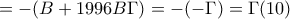 \displaystyle{=-(B+1996B\Gamma )=-(-\Gamma )=\Gamma (10) } \displaystyle{=-(B+1996B\Gamma )=-(-\Gamma )=\Gamma (10) }