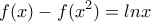 \displaystyle{f(x)-f(x^2)=lnx} \displaystyle{f(x)-f(x^2)=lnx}