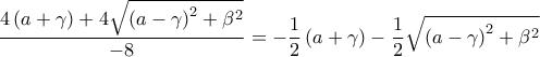 \displaystyle\frac{4\left(a+\gamma  \right)+4\sqrt{\left(a-\gamma  \right)^{2}+\beta ^{2}}}{-8}=-\frac{1}{2}\left(a+\gamma  \right)-\frac{1}{2}\sqrt{\left(a-\gamma  \right)^{2}+\beta ^{2}}