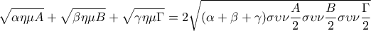 \displaystyle{\sqrt{\alpha\eta \mu A }+\sqrt{\beta \eta \mu B }+\sqrt{\gamma \eta \mu \Gamma }=2\sqrt{(\alpha+\beta+\gamma)\sigma \upsilon \nu \frac{A}{2}\sigma \upsilon \nu \frac{B}{2}\sigma \upsilon \nu \frac{\Gamma}{2}}} \displaystyle{\sqrt{\alpha\eta \mu A }+\sqrt{\beta \eta \mu B }+\sqrt{\gamma \eta \mu \Gamma }=2\sqrt{(\alpha+\beta+\gamma)\sigma \upsilon \nu \frac{A}{2}\sigma \upsilon \nu \frac{B}{2}\sigma \upsilon \nu \frac{\Gamma}{2}}}