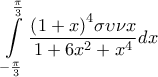 \displaystyle{\int\limits_{ - \frac{\pi }{3}}^{\frac{\pi }{3}} {\frac{{{{\left( {1 + x} \right)}^4}\sigma \upsilon \nu x}}{{1 + 6{x^2} + {x^4}}}dx}