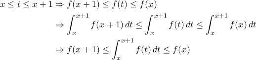 \displaystyle{\begin{aligned}x\leq t\leq x+1&\Rightarrow f(x+1)\leq f(t)\leq f(x)\\&\Rightarrow \int_{x}^{x+1}f(x+1)\,dt\leq \int_{x}^{x+1}f(t)\,dt\leq \int_{x}^{x+1}f(x)\,dt\\&\Rightarrow f(x+1)\leq \int_{x}^{x+1}f(t)\,dt\leq f(x)\end{aligned}}