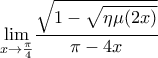 \displaystyle{\lim_{x \to \frac{\pi }{4}}}\displaystyle\frac{{\sqrt {1 - \sqrt {\eta \mu (2x)} } }}{{\pi  - 4x}}}
