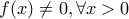 f(x) \neq 0, \forall x>0 f(x) \neq 0, \forall x>0