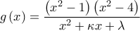 \displaystyle g\left( x \right) = \frac{{\left( {{x^2} - 1} \right)\left( {{x^2} - 4} \right)}}{{{x^2} + \kappa x + \lambda }}