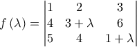 \displaystyle{f\left(\lambda\right)=\begin{vmatrix} 
                                                    1 & 2 & 3\\ 
                                                    4 & 3+\lambda & 6\\ 
                                                    5 &4 & 1+\lambda 
                                                   \end{vmatrix}}}