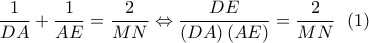 \displaystyle \frac{1}{DA}+\frac{1}{AE}=\frac{2}{MN}\Leftrightarrow \frac{DE}{\left(DA \right)\left(AE \right)}=\frac{2}{MN}\ \ (1) \displaystyle \frac{1}{DA}+\frac{1}{AE}=\frac{2}{MN}\Leftrightarrow \frac{DE}{\left(DA \right)\left(AE \right)}=\frac{2}{MN}\ \ (1)