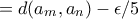 =d(a_m,a_n)- \epsilon /5 =d(a_m,a_n)- \epsilon /5