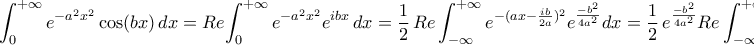 \displaystyle{\int_{0}^{+\infty}e^{-a^{2}x^{2}}\cos(bx)\,dx = Re {\int_{0}^{+\infty}e^{-a^{2}x^{2}} e^{ibx}\,dx = \frac{1}{2} \, Re \int_{- \infty}^{+ \infty} e^{- (ax - \frac{ib}{2a})^2} e^{\frac{- b^2}{4a^2}} dx = \frac{1}{2} \, e^{\frac{- b^2}{4a^2}} Re \int_{- \infty}^{+ \infty} e^{- (ax - \frac{ib}{2a})^2} dx \displaystyle{\int_{0}^{+\infty}e^{-a^{2}x^{2}}\cos(bx)\,dx = Re {\int_{0}^{+\infty}e^{-a^{2}x^{2}} e^{ibx}\,dx = \frac{1}{2} \, Re \int_{- \infty}^{+ \infty} e^{- (ax - \frac{ib}{2a})^2} e^{\frac{- b^2}{4a^2}} dx = \frac{1}{2} \, e^{\frac{- b^2}{4a^2}} Re \int_{- \infty}^{+ \infty} e^{- (ax - \frac{ib}{2a})^2} dx
