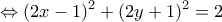 \displaystyle{\Leftrightarrow (2x -1)^2 +(2y+1)^2 =2} \displaystyle{\Leftrightarrow (2x -1)^2 +(2y+1)^2 =2}