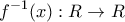\displaystyle{
f^{ - 1} (x):R \to R
} \displaystyle{
f^{ - 1} (x):R \to R
}
