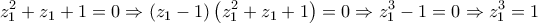 \displaystyle{z_1^2+z_1+1=0\Rightarrow \left(z_1-1\right)\left(z_1^2+z_1+1\right)=0\Rightarrow z_1^3-1=0\Rightarrow z_1^3=1} \displaystyle{z_1^2+z_1+1=0\Rightarrow \left(z_1-1\right)\left(z_1^2+z_1+1\right)=0\Rightarrow z_1^3-1=0\Rightarrow z_1^3=1}