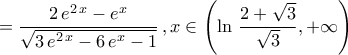 \displaystyle{=\frac{2\,e^{2\,x}-e^{x}}{\sqrt{3\,e^{2\,x}-6\,e^{x}-1}}\,,x\in\left(\ln\,\frac{2+\sqrt{3}}{\sqrt{3}},+\infty\right)} \displaystyle{=\frac{2\,e^{2\,x}-e^{x}}{\sqrt{3\,e^{2\,x}-6\,e^{x}-1}}\,,x\in\left(\ln\,\frac{2+\sqrt{3}}{\sqrt{3}},+\infty\right)}
