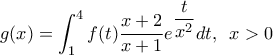 \displaystyle{g(x)=\int_{1}^{4}{f(t)\frac{x+2}{x+1}{{e}^{\displaystyle\frac{t}{{{x}^{2}}}}}dt,\,\,\,x>0}}