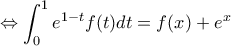 \displaystyle{\Leftrightarrow \int_{0}^{1}{e^{1-t}f(t)dt=f(x)+{e}^{x}} \displaystyle{\Leftrightarrow \int_{0}^{1}{e^{1-t}f(t)dt=f(x)+{e}^{x}}