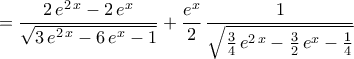 \displaystyle{=\frac{2\,e^{2\,x}-2\,e^{x}}{\sqrt{3\,e^{2\,x}-6\,e^{x}-1}}+\frac{e^{x}}{2}\,\frac{1}{\sqrt{\frac{3}{4}\,e^{2\,x}-\frac{3}{2}\,e^{x}-\frac{1}{4}}} \displaystyle{=\frac{2\,e^{2\,x}-2\,e^{x}}{\sqrt{3\,e^{2\,x}-6\,e^{x}-1}}+\frac{e^{x}}{2}\,\frac{1}{\sqrt{\frac{3}{4}\,e^{2\,x}-\frac{3}{2}\,e^{x}-\frac{1}{4}}}