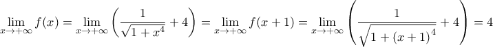 \displaystyle{\lim_{x\to +\infty}f(x)=\lim_{x\to +\infty}\left(\frac{1}{\sqrt{1+x^4}}+4\right)=\lim_{x\to +\infty}f(x+1)=\lim_{x\to +\infty}\left(\frac{1}{\sqrt{1+\left(x+1\right)^4}}+4\right)=4}}