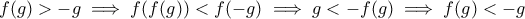 f(g)>-g\implies f(f(g))<f(-g)\implies g<-f(g)\implies f(g)<-g f(g)>-g\implies f(f(g))<f(-g)\implies g<-f(g)\implies f(g)<-g