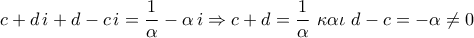 \displaystyle{c+d\,i+d-c\,i=\frac{1}{\alpha}-\alpha\,i\Rightarrow c+d=\frac{1}{\alpha}\,\,\kappa \alpha \iota\,\,d-c=-\alpha\neq 0} \displaystyle{c+d\,i+d-c\,i=\frac{1}{\alpha}-\alpha\,i\Rightarrow c+d=\frac{1}{\alpha}\,\,\kappa \alpha \iota\,\,d-c=-\alpha\neq 0}