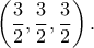 \left(\dfrac{3}{2},\dfrac{3}{2},\dfrac{3}{2} \right). \left(\dfrac{3}{2},\dfrac{3}{2},\dfrac{3}{2} \right).