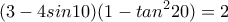 \displaystyle{(3-4sin10)(1-tan^{2}20)=2}