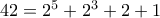 42 = 2^5 + 2^3 + 2 + 1 42 = 2^5 + 2^3 + 2 + 1