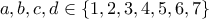 \displaystyle{a,b,c,d \in \{1,2,3,4,5,6,7\}} \displaystyle{a,b,c,d \in \{1,2,3,4,5,6,7\}}