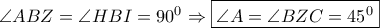 \displaystyle{\angle ABZ = \angle HBI = {90^0} \Rightarrow \boxed{\angle A = \angle BZC = {{45}^0}}} \displaystyle{\angle ABZ = \angle HBI = {90^0} \Rightarrow \boxed{\angle A = \angle BZC = {{45}^0}}}
