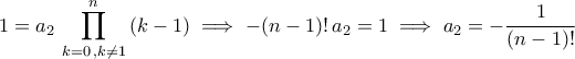 \displaystyle{1=a_2\,\prod_{k=0\,,k\neq 1}^{n}\,(k-1)\implies -(n-1)!\,a_{2}=1\implies a_{2}=-\frac{1}{(n-1)!} \displaystyle{1=a_2\,\prod_{k=0\,,k\neq 1}^{n}\,(k-1)\implies -(n-1)!\,a_{2}=1\implies a_{2}=-\frac{1}{(n-1)!}