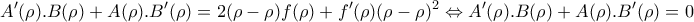 \displaystyle{A'(\rho ).B(\rho ) +A(\rho ).B'(\rho )=2(\rho -\rho )f(\rho )+f'(\rho )(\rho -\rho )^{2}\Leftrightarrow A'(\rho ).B(\rho ) +A(\rho ).B'(\rho )=0} \displaystyle{A'(\rho ).B(\rho ) +A(\rho ).B'(\rho )=2(\rho -\rho )f(\rho )+f'(\rho )(\rho -\rho )^{2}\Leftrightarrow A'(\rho ).B(\rho ) +A(\rho ).B'(\rho )=0}