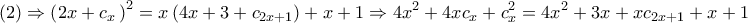 \displaystyle{
(2) \Rightarrow \left( {2x + c_x \,} \right)^2 = x\left( {4x + 3 + c_{2x + 1} } \right) + x + 1 \Rightarrow 4x^2 + 4xc_x + c_x ^2 = 4x^2 + 3x + xc_{2x + 1} + x + 1} \displaystyle{
(2) \Rightarrow \left( {2x + c_x \,} \right)^2 = x\left( {4x + 3 + c_{2x + 1} } \right) + x + 1 \Rightarrow 4x^2 + 4xc_x + c_x ^2 = 4x^2 + 3x + xc_{2x + 1} + x + 1}