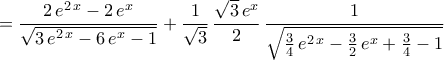 \displaystyle{=\frac{2\,e^{2\,x}-2\,e^{x}}{\sqrt{3\,e^{2\,x}-6\,e^{x}-1}}+\frac{1}{\sqrt{3}}\,\frac{\sqrt{3}\,e^{x}}{2}\,\frac{1}{\sqrt{\frac{3}{4}\,e^{2\,x}-\frac{3}{2}\,e^{x}+\frac{3}{4}-1}} \displaystyle{=\frac{2\,e^{2\,x}-2\,e^{x}}{\sqrt{3\,e^{2\,x}-6\,e^{x}-1}}+\frac{1}{\sqrt{3}}\,\frac{\sqrt{3}\,e^{x}}{2}\,\frac{1}{\sqrt{\frac{3}{4}\,e^{2\,x}-\frac{3}{2}\,e^{x}+\frac{3}{4}-1}}