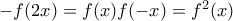 -f(2x)=f(x)f(-x)=f^{2}(x) -f(2x)=f(x)f(-x)=f^{2}(x)