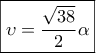 \boxed{\upsilon = \dfrac{{\sqrt {38} }}{2}\alpha } \boxed{\upsilon = \dfrac{{\sqrt {38} }}{2}\alpha }