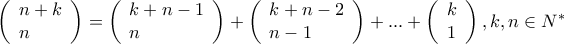 \left( \begin{array}{l}n + k \\ n \\ \end{array} \right) = \left( \begin{array}{l}k + n - 1 \\ n \\
\end{array} \right) + \left( \begin{array}{l}
k + n - 2 \\
n - 1 \\
\end{array} \right) + ... + \left( \begin{array}{l}
k \\
1 \\
\end{array} \right),k,n \in N^* \left( \begin{array}{l}n + k \\ n \\ \end{array} \right) = \left( \begin{array}{l}k + n - 1 \\ n \\
\end{array} \right) + \left( \begin{array}{l}
k + n - 2 \\
n - 1 \\
\end{array} \right) + ... + \left( \begin{array}{l}
k \\
1 \\
\end{array} \right),k,n \in N^*