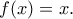 f(x)=x . f(x)=x .