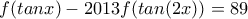 f(tanx)-2013f(tan(2x))=89